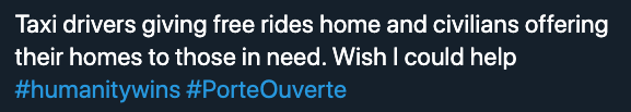 Tweet that says, " Taxi drivers giving free rides home and civilians offering their homes to those in need. Wish I could help #humanitywins #PorteOuverte